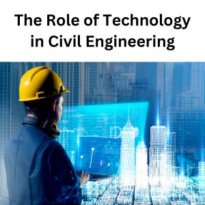 The Role of Technology in Civil Engineering